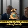 कौन सा फ्लेक्सी कैप फंड है सबसे दमदार? HDFC, Parag Parikh या Motilal Oswal?
